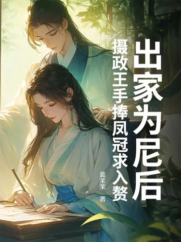 出家为尼后，摄政王手捧凤冠求入赘出家为尼后，摄政王手捧凤冠求入赘