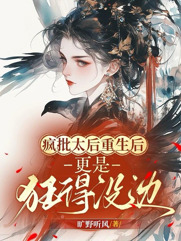 疯批太后重生后，更是狂得没边！疯批太后重生后，更是狂得没边！